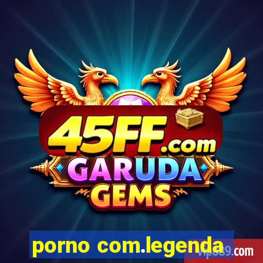 porno com.legenda